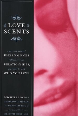 Love Scents: How your Natural Pheromones Influence your Relationships your Moods Who You Love by Deborah Houy, Deborah Houy, David Moran