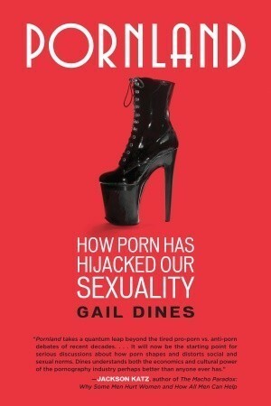 Pornland: How Porn Has Hijacked Our Sexuality by Gail Dines