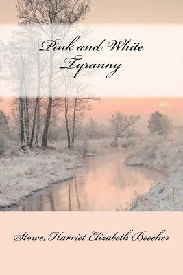 Pink and White Tyranny by Harriet Beecher Stowe