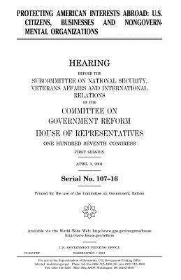 Protecting American interests abroad: U.S. citizens, businesses and nongovernmental organizations by United States Congress, Committee on Government Reform, United States House of Representatives