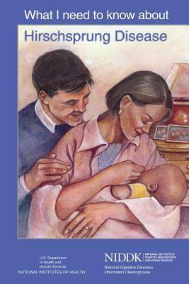 What I Need to Know About Hirschsprung Disease by National Institutes of Health, U. S. Departm Human Services, National Institutes of Kidney Diseases