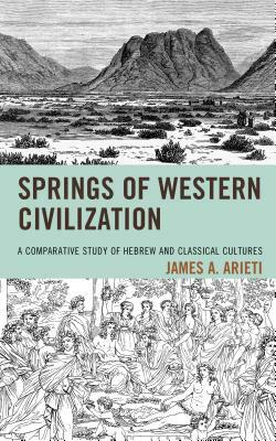 Springs of Western Civilization: A Comparative Study of Hebrew and Classical Cultures by James A. Arieti