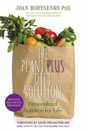 The Plant Plus Diet Solution: Personalized Nutrition for Life by Joan Borysenko