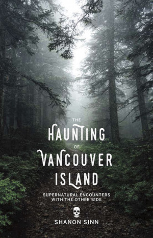 The Haunting of Vancouver Island: Supernatural Encounters with the Other Side by Shanon Sinn