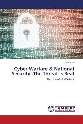 Cyber Warfare & National Security: The Threat Is Real by Ali Zulfiqar