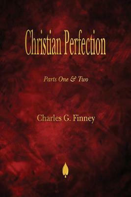 Christian Perfection - Parts One & Two by Charles G. Finney