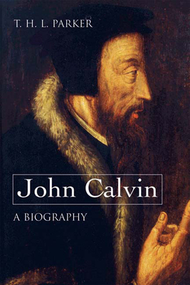 John Calvin--A Biography by T. H. L. Parker
