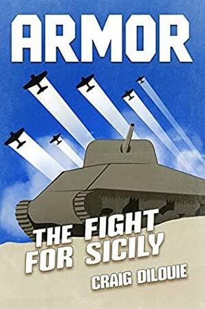 ARMOR #2, The Fight for Sicily: a Novel of Tank Warfare by Craig DiLouie