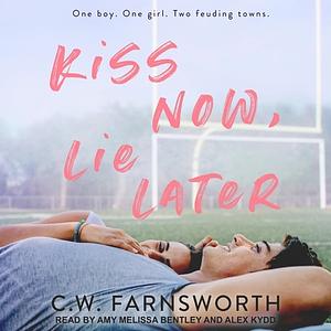 Kiss Now, Lie Later by C.W. Farnsworth