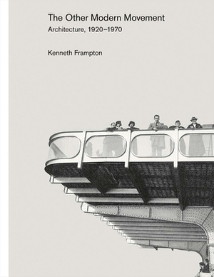 The Other Modern Movement: Architecture, 1920-1970 by Kenneth Frampton