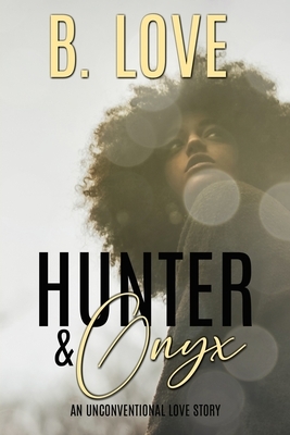 Hunter and Onyx: An Unconventional Love Story by B. Love
