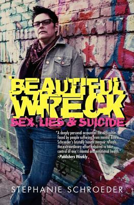 Beautiful Wreck: Sex, Lies & Suicide by Stephanie Schroeder