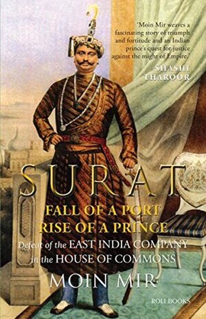 Surat: Fall of a Port, Rise of a Prince: Defeat of the East India Company in the House of Commons by Moin Mir