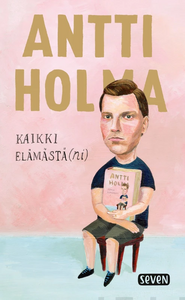 Kaikki elämästä(ni) by Antti Holma