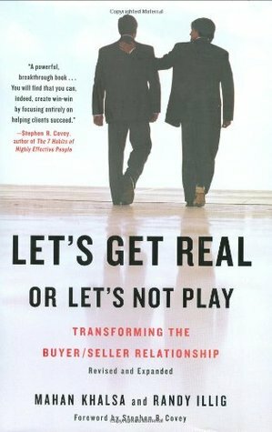Let's Get Real or Let's Not Play: Transforming the Buyer/Seller Relationship by Stephen R. Covey, Mahan Khalsa, Randy Illig