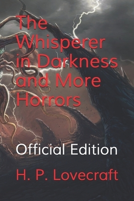 The Whisperer in Darkness and More Horrors: Official Edition by H.P. Lovecraft