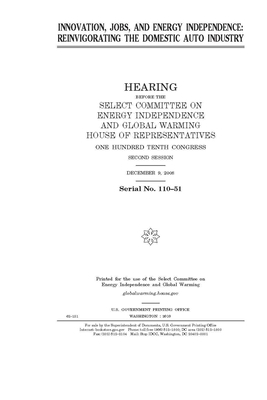 Innovation, jobs, and energy independence: reinvigorating the domestic auto industry by United S. Congress, Select Committee on Energy Inde (house), United States House of Representatives