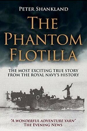 The Phantom Flotilla: The most exciting true story from the Royal Navy's history by Peter Shankland