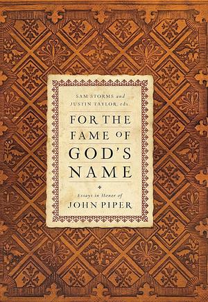 For the Fame of God's Name: Essays in Honor of John Piper by Sam Storms