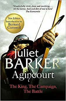 Agincourt: The King, The Campaign, The Battle by Juliet Barker
