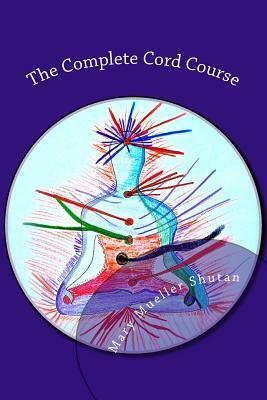 The Complete Cord Course: Working with Cords through Energy Work and Shamanic Healing by Mary Mueller Shutan