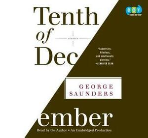 Tenth of December: A Thousand and Ninety-Eight Victories, a Couple of Irrelevant Losses, and a Life in Perspective by George Saunders