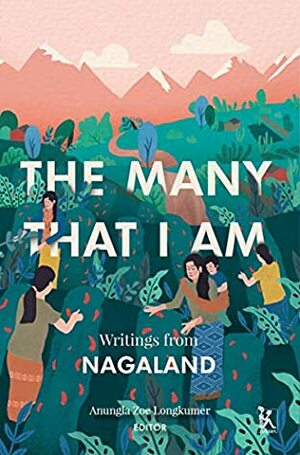 The Many That I Am: Writings from Nagaland by Anungla Zoe Longkumer