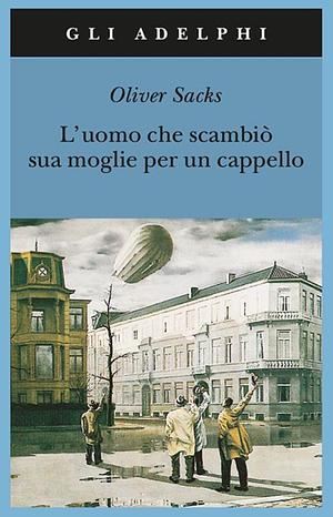 L'uomo che scambiò sua moglie per un cappello by Oliver Sacks