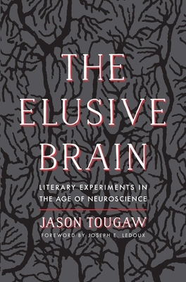 The Elusive Brain: Literary Experiments in the Age of Neuroscience by Jason Tougaw