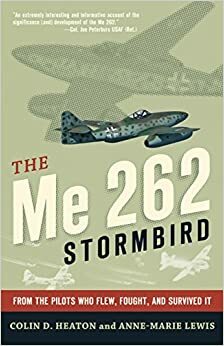 The Me 262 Stormbird: From the Pilots Who Flew, Fought, and Survived It by Barrett Tillman, Colin D. Heaton, Jorg Czypionka