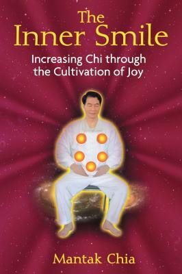 The Inner Smile: Increasing Chi Through the Cultivation of Joy by Mantak Chia