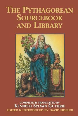 The Pythagorean Sourcebook and Library by Kenneth Sylvan Guthrie, Joscelyn Godwin, David R. Fideler