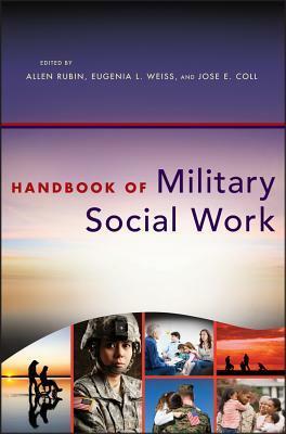 Handbook of Military Social Work by Eugenia L. Weiss, Allen Rubin, Jose E. Coll