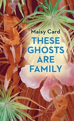 These Ghosts Are Family by Maisy Card