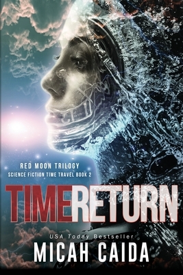Time Return: Red Moon science fiction, time travel trilogy Book 2 by Micah Caida
