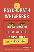 The Psychopath Whisperer: The Science of Those Without Conscience by Kent A. Kiehl