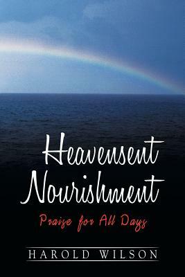 Heavensent Nourishment: Praise for All Days by Harold Wilson