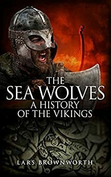 The Sea Wolves: A History of the Vikings by Lars Brownworth