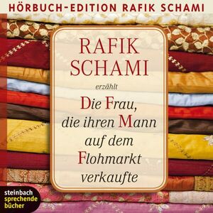 Die Frau, die ihren Mann auf dem Flohmarkt verkaufte oder wie ich zum Erzähler wurde by Rafik Schami