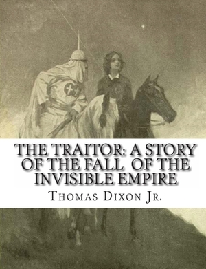 The Traitor: A Story of the Fall of the Invisible Empire by Thomas Dixon