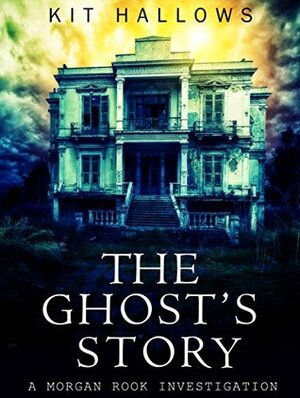 The Ghost's Story: A Morgan Rook Investigation by Kit Hallows