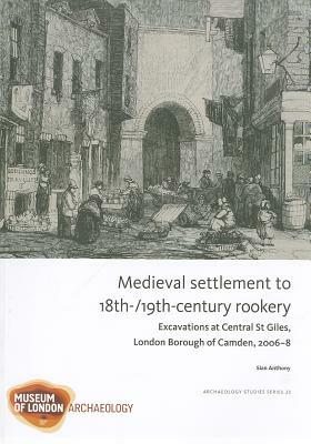 Medieval Settlement to 18th-/19th-Century Rookery33: Excavations at Central Saint Giles, London Borough of Camden, 2006-8 by Sian Anthony