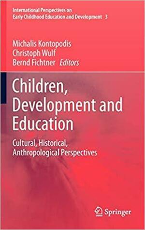 Children, Development and Education: Cultural, Historical, Anthropological Perspectives by Michalis Kontopodis, Christoph Wulf, Bernd Fichtner