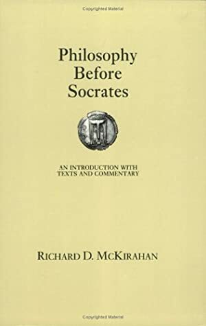 Philosophy Before Socrates: An Introduction with Texts and Commentary. by Richard D. McKirahan