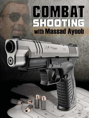 Combat Shooting with Massad Ayoob by Massad Ayoob