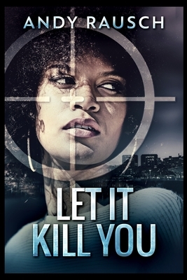Let It Kill You by Andy Rausch