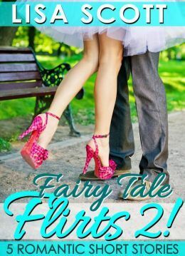 Fairy Tale Flirts 2! 5 Romantic Short Stories by Lisa Scott