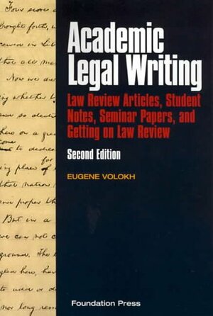 Academic Legal Writing: Law Review Articles, Student Notes, Seminar Papers, and Getting on Law Review by Eugene Volokh