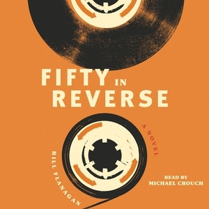 Fifty in Reverse: A Novel by Bill Flanagan