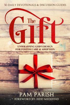 The Gift: Unwrapping God's Design for Foster Care & Adoption by Jedd Medefind, Pam Parish